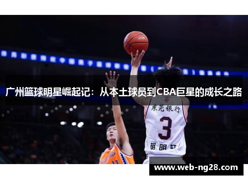 广州篮球明星崛起记：从本土球员到CBA巨星的成长之路