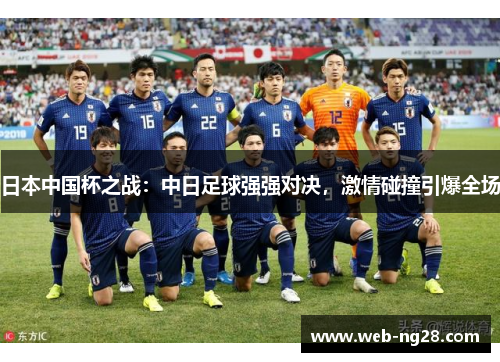 日本中国杯之战：中日足球强强对决，激情碰撞引爆全场